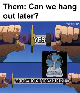 Can we hang out later? Yes... Yesterday I bought the FAN plugin so no.